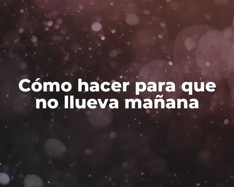 Cómo hacer para que no llueva mañana
