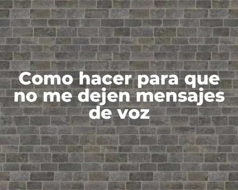 Como hacer para que no me dejen mensajes de voz