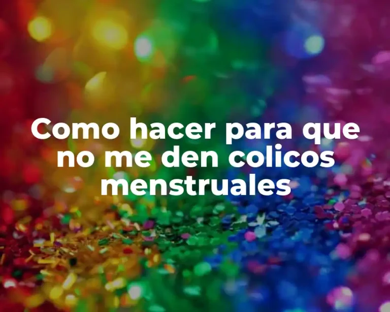 Como hacer para que no me den colicos menstruales