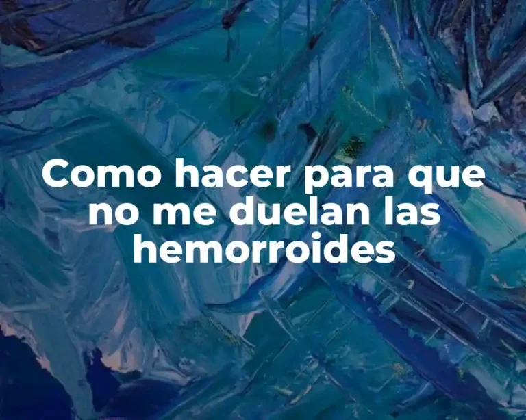 Como hacer para que no me duelan las hemorroides