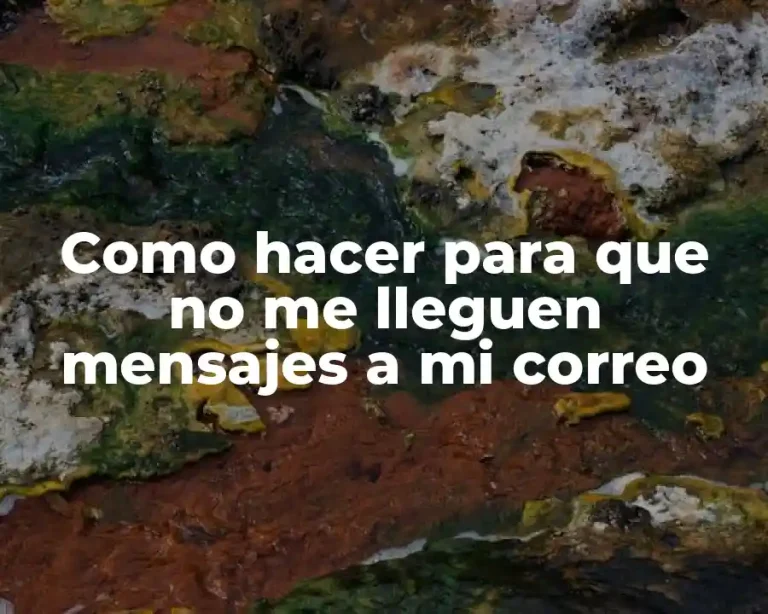 Como hacer para que no me lleguen mensajes a mi correo