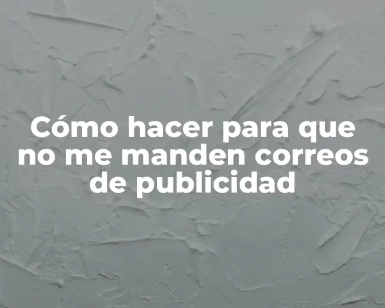 Cómo hacer para que no me manden correos de publicidad