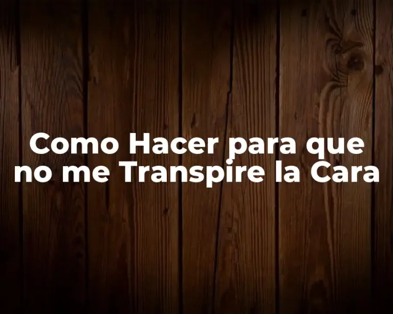 Como Hacer para que no me Transpire la Cara