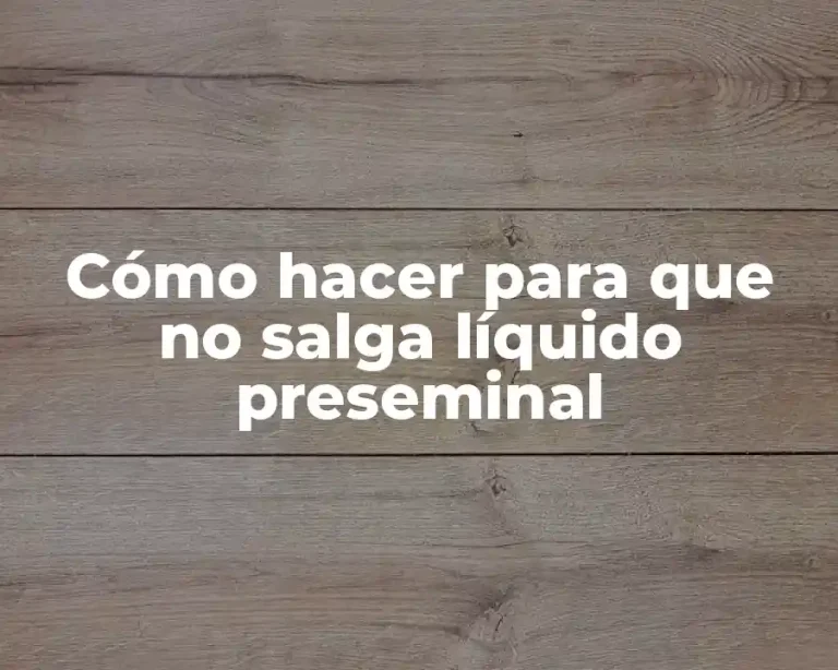 Cómo hacer para que no salga líquido preseminal