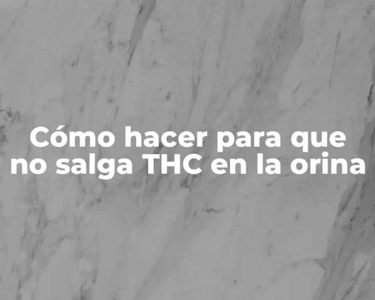 Cómo hacer para que no salga THC en la orina