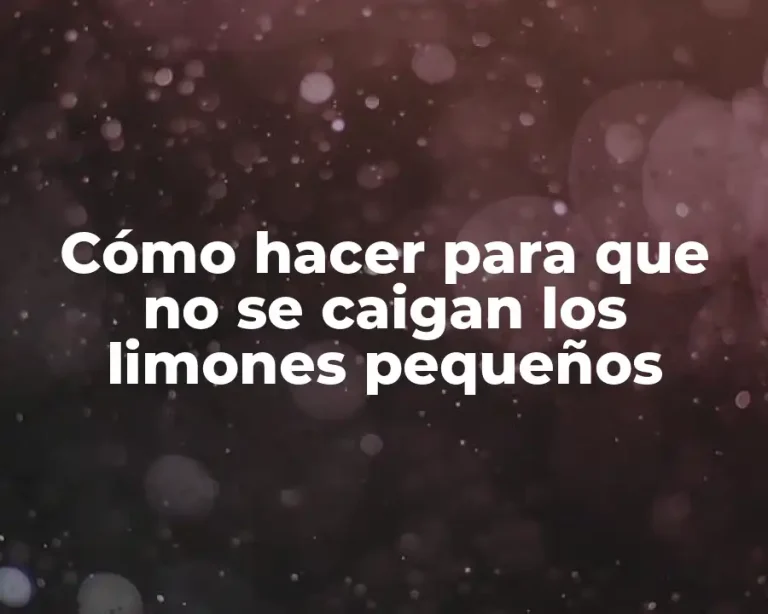Cómo hacer para que no se caigan los limones pequeños