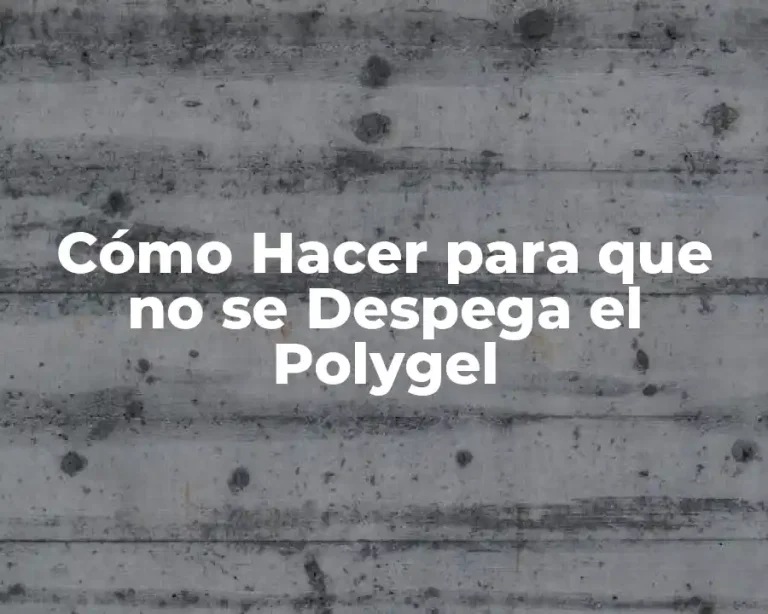 Cómo Hacer para que no se Despega el Polygel