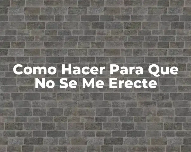 Como Hacer Para Que No Se Me Erecte