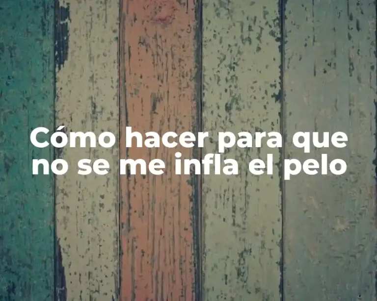 Cómo hacer para que no se me infla el pelo