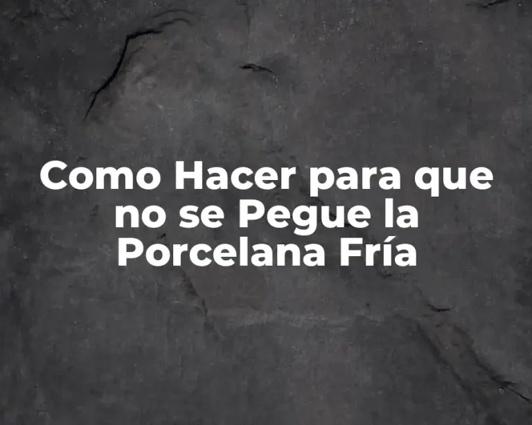 Como Hacer para que no se Pegue la Porcelana Fría