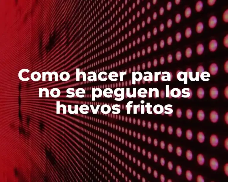 Como hacer para que no se peguen los huevos fritos