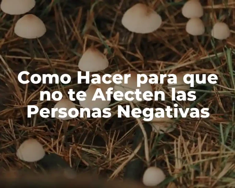 Como Hacer para que no te Afecten las Personas Negativas