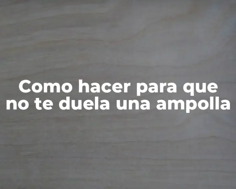 Como hacer para que no te duela una ampolla
