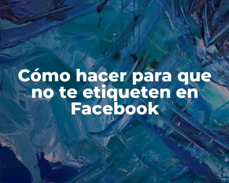Cómo hacer para que no te etiqueten en Facebook