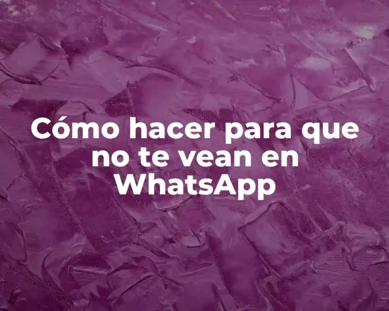Cómo hacer para que no te vean en WhatsApp