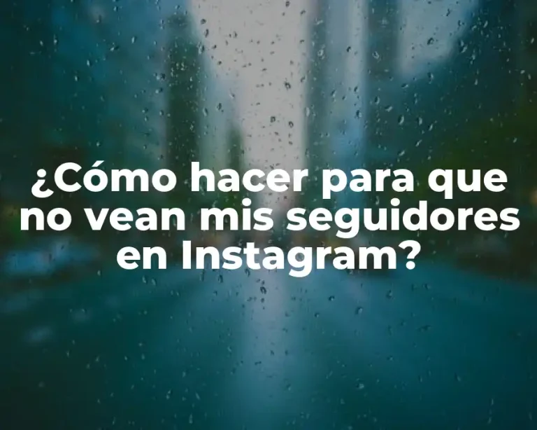 ¿Cómo hacer para que no vean mis seguidores en Instagram?