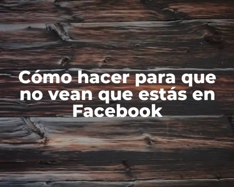 Cómo hacer para que no vean que estás en Facebook