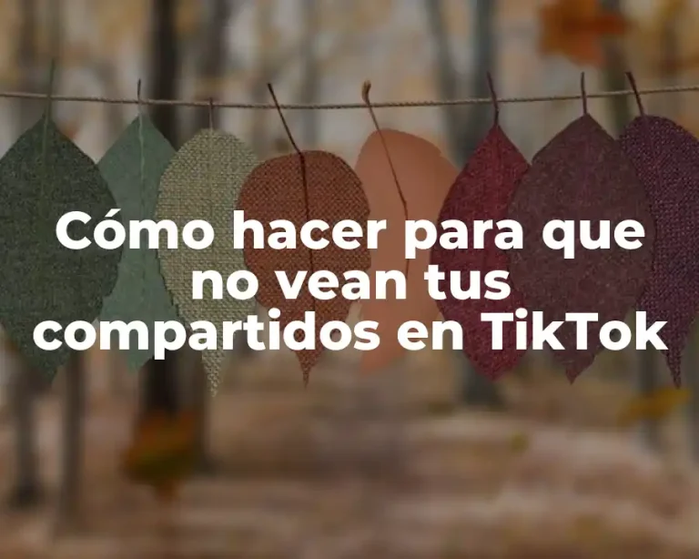 Cómo hacer para que no vean tus compartidos en TikTok