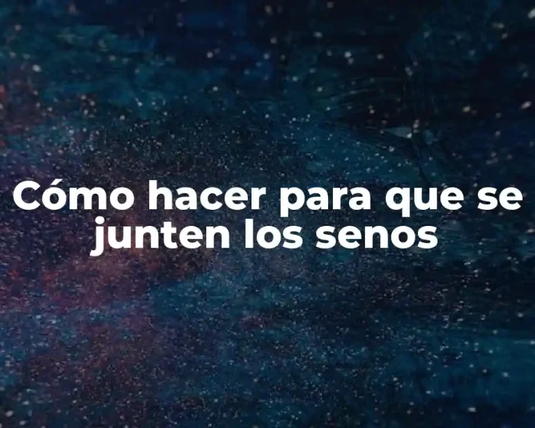 Cómo hacer para que se junten los senos