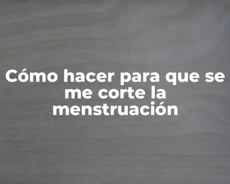 Cómo hacer para que se me corte la menstruación