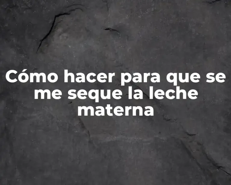 Cómo hacer para que se me seque la leche materna