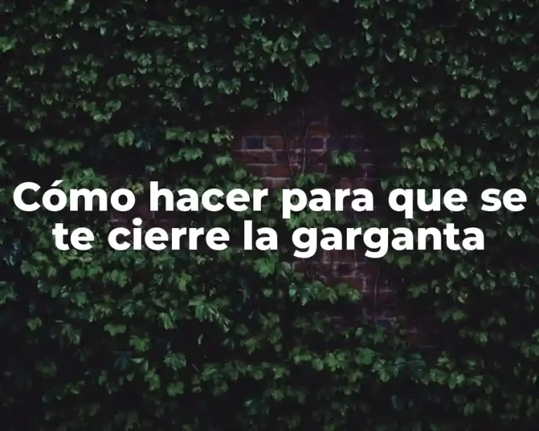 Cómo hacer para que se te cierre la garganta