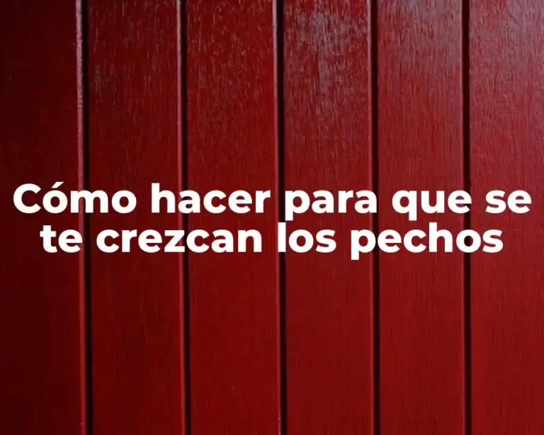 Cómo hacer para que se te crezcan los pechos