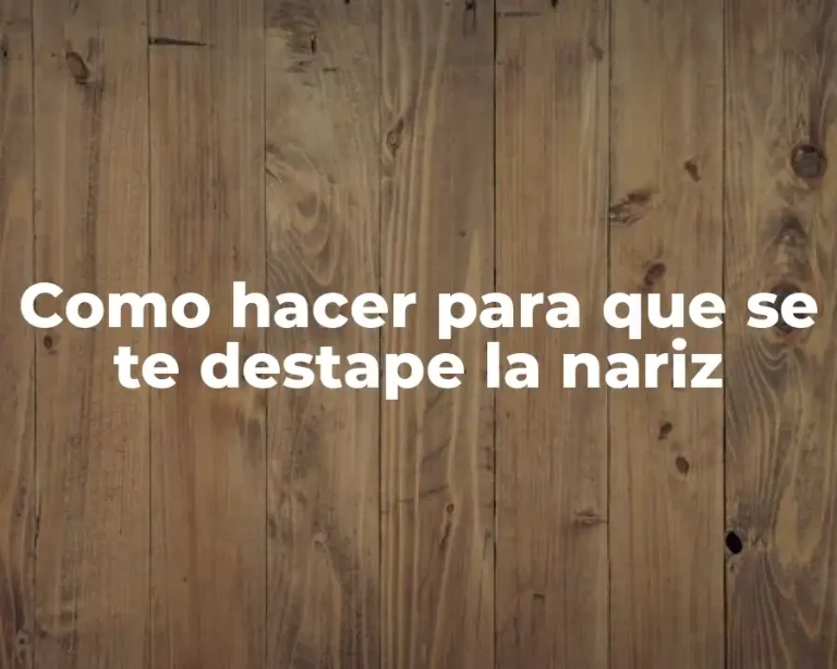 Como hacer para que se te destape la nariz