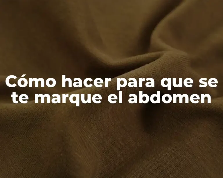 Cómo hacer para que se te marque el abdomen