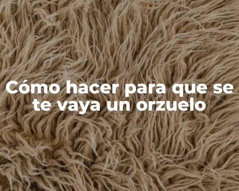 Cómo hacer para que se te vaya un orzuelo