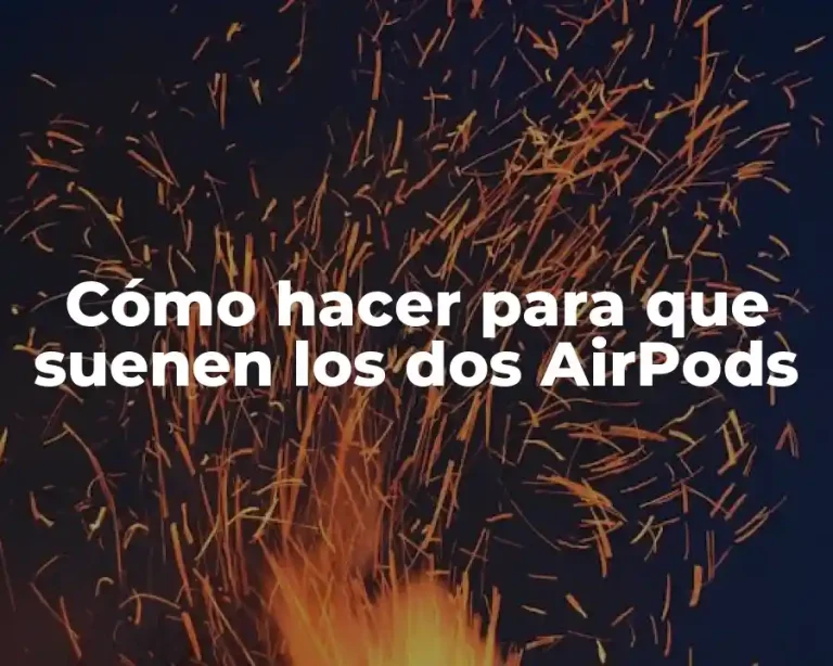 Cómo hacer para que suenen los dos AirPods