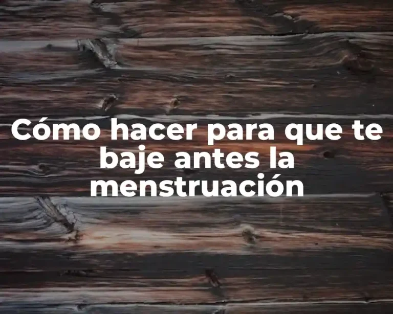 Cómo hacer para que te baje antes la menstruación