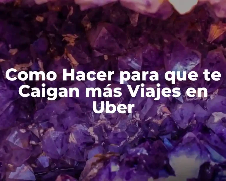 Como Hacer para que te Caigan más Viajes en Uber