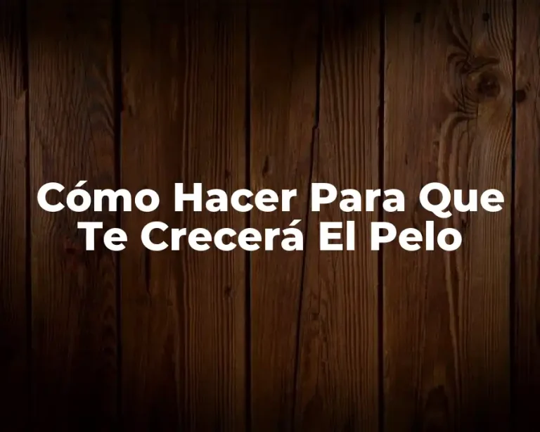 Cómo Hacer Para Que Te Crecerá El Pelo