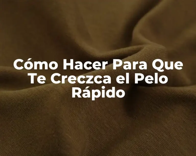 Cómo Hacer Para Que Te Creczca el Pelo Rápido