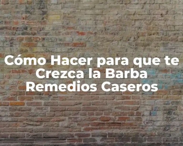 Cómo Hacer para que te Crezca la Barba Remedios Caseros