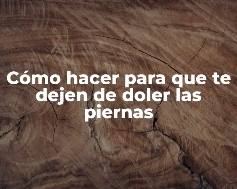 Cómo hacer para que te dejen de doler las piernas