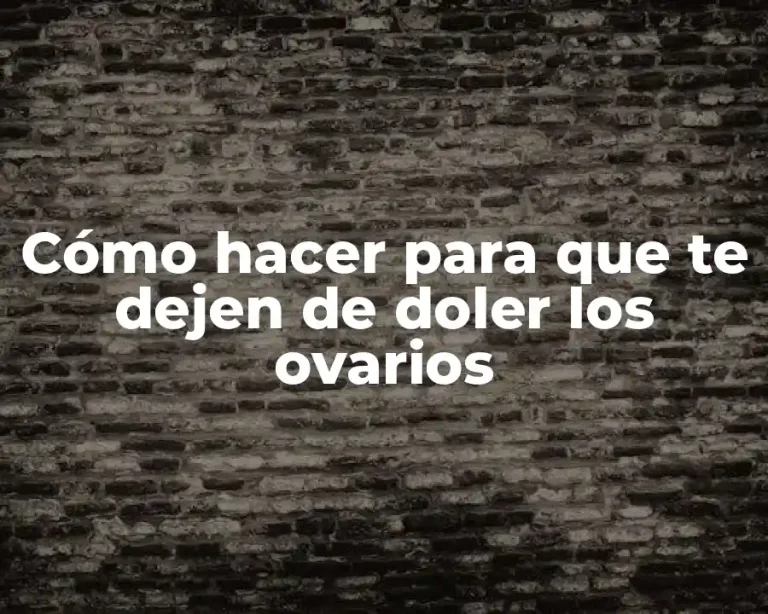 Cómo hacer para que te dejen de doler los ovarios