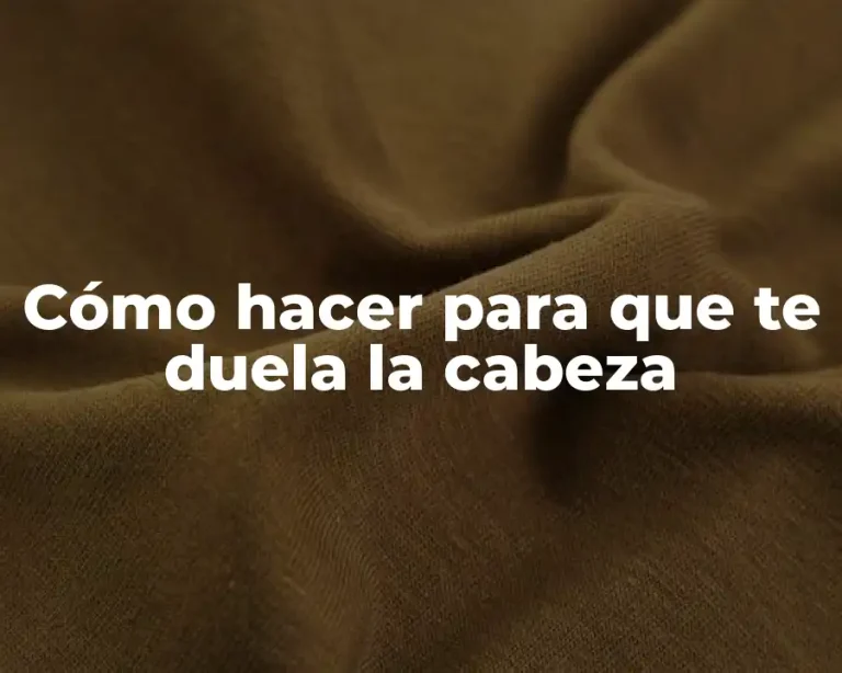 Cómo hacer para que te duela la cabeza