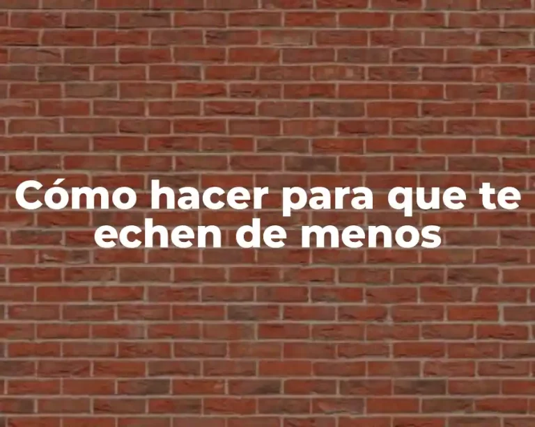 Cómo hacer para que te echen de menos