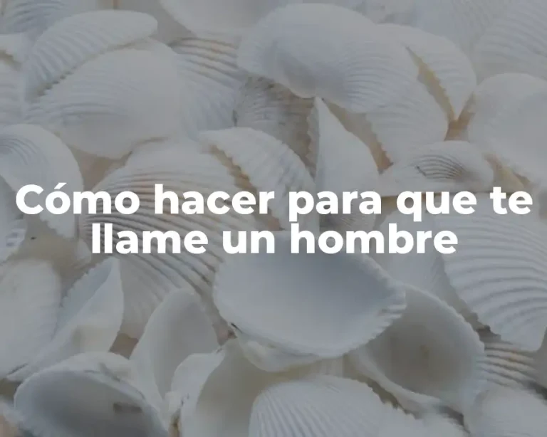 Cómo hacer para que te llame un hombre