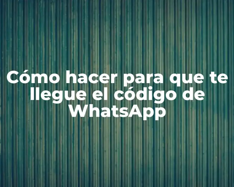 Cómo hacer para que te llegue el código de WhatsApp