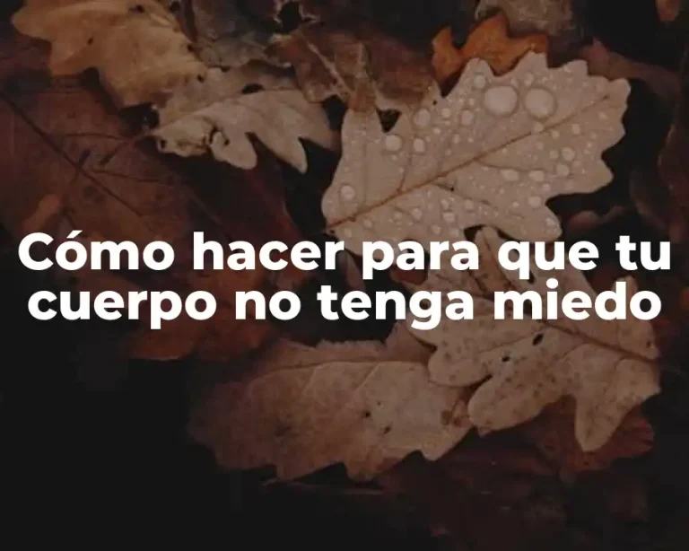 Cómo hacer para que tu cuerpo no tenga miedo