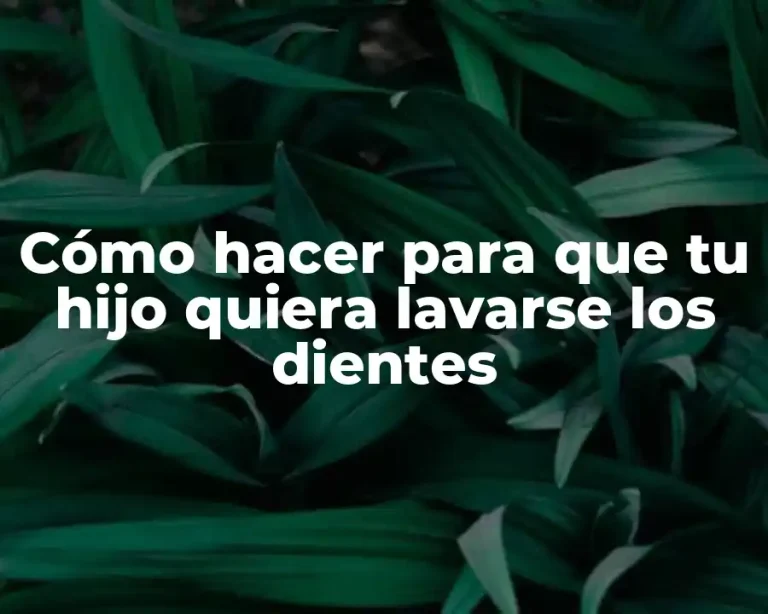Cómo hacer para que tu hijo quiera lavarse los dientes
