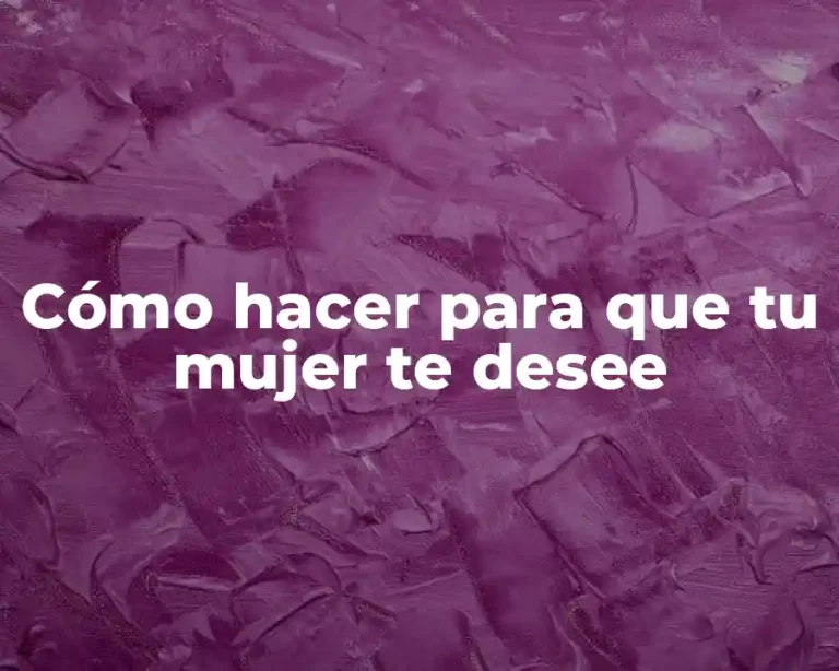 Cómo hacer para que tu mujer te desee