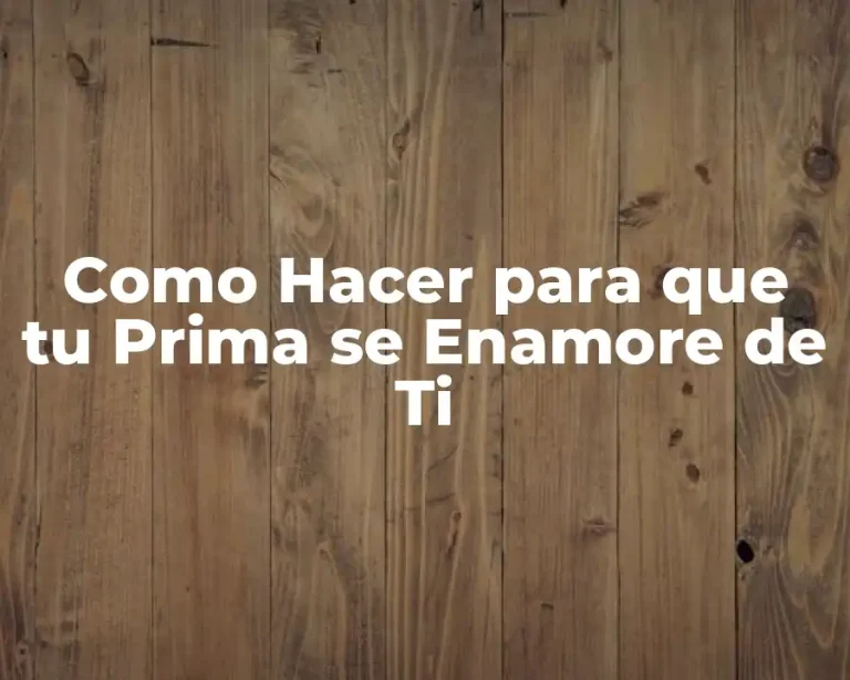 Como Hacer para que tu Prima se Enamore de Ti
