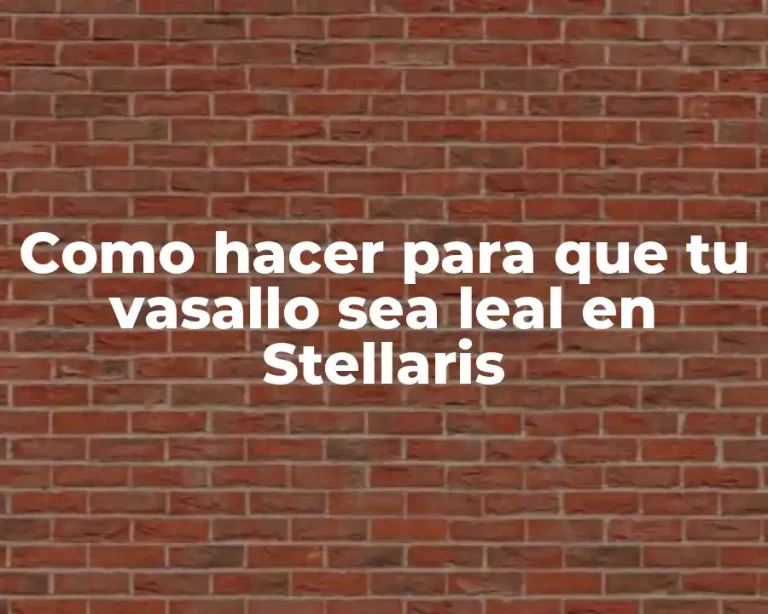 Como hacer para que tu vasallo sea leal en Stellaris