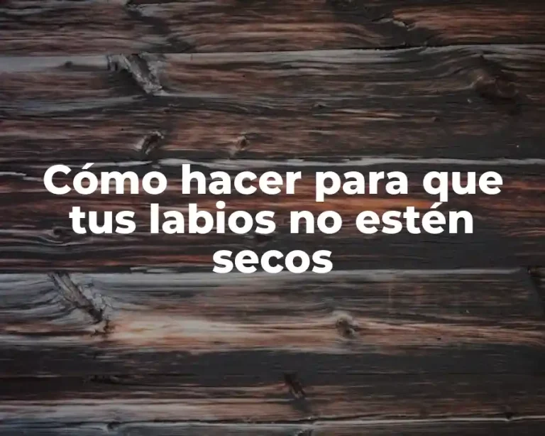 Cómo hacer para que tus labios no estén secos