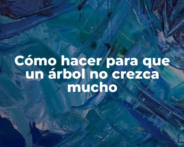 Cómo hacer para que un árbol no crezca mucho