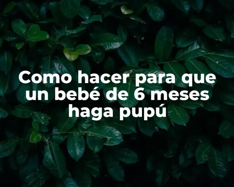Como hacer para que un bebé de 6 meses haga pupú